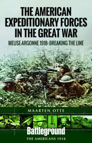 American Expeditionary Forces in the Great War - The Meuse Argonne 1918: Breaking the Line