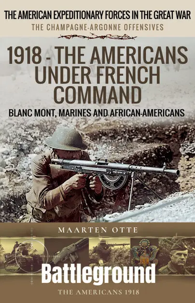 American Expeditionary Forces in the Great War - 1918 - The Americans under French command by Maarten Otte
